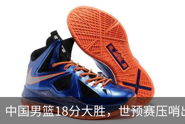 中国男篮18分大胜，世预赛压哨出线！剩一个悬念：日韩与联手做局