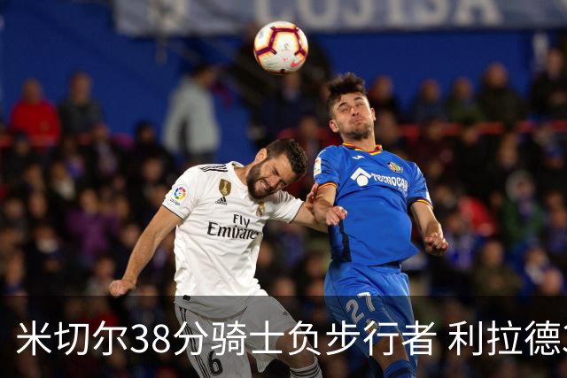 米切尔38分骑士负步行者 利拉德30分雄鹿险胜