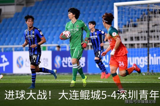进球大战！大连鲲城5-4深圳青年人近7轮首胜 刘云双响+超级世界波
